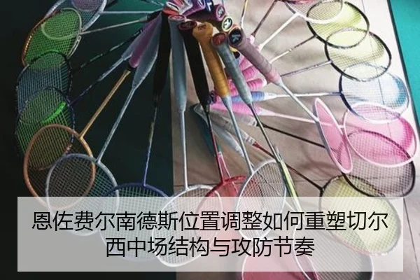 恩佐费尔南德斯位置调整如何重塑切尔西中场结构与攻防节奏